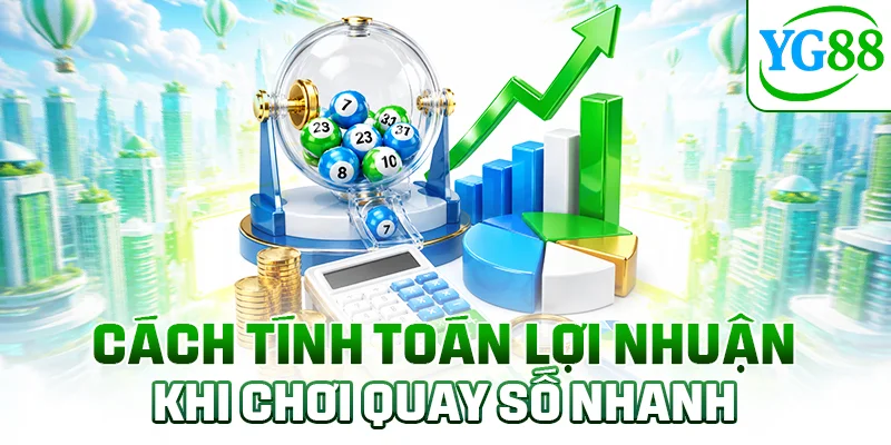 Cách tính toán lợi nhuận khi chơi quay số nhanh